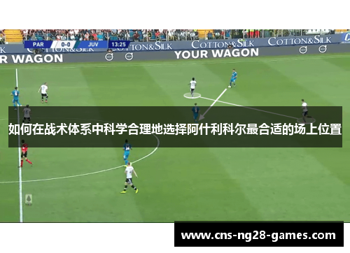 如何在战术体系中科学合理地选择阿什利科尔最合适的场上位置
