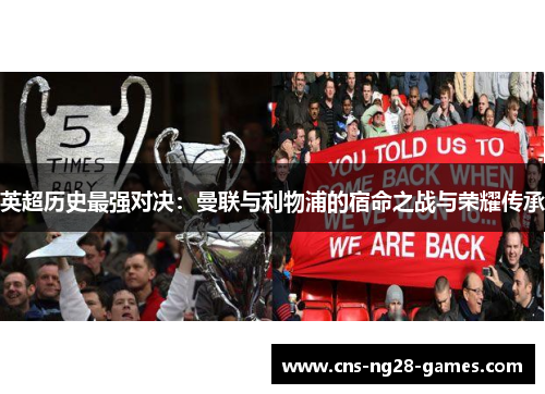 英超历史最强对决:曼联与利物浦的宿命之战与荣耀传承 英超历史最强对决:曼联与利物浦的宿命之战与荣耀传承