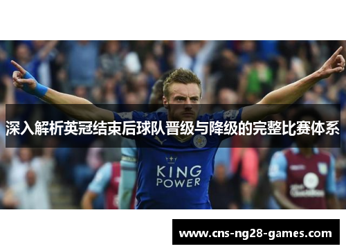 深入解析英冠结束后球队晋级与降级的完整比赛体系 深入解析英冠结束后球队晋级与降级的完整比赛体系