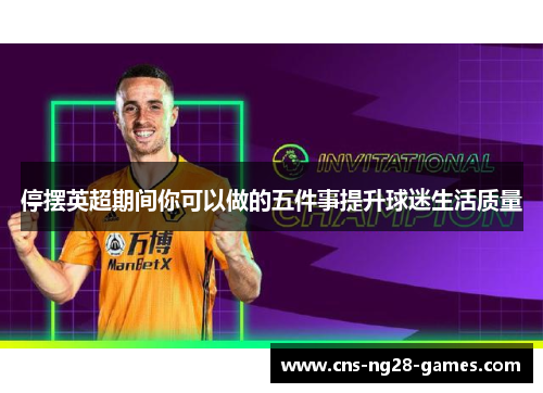 停摆英超期间你可以做的五件事提升球迷生活质量